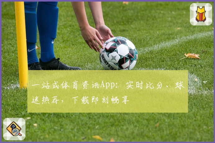 一站式体育资讯App:实时比分、球迷热荐,下载即刻畅享