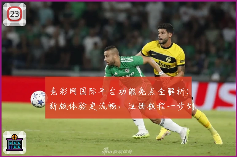 竞彩网国际平台功能亮点全解析：新版体验更流畅，注册教程一步到位