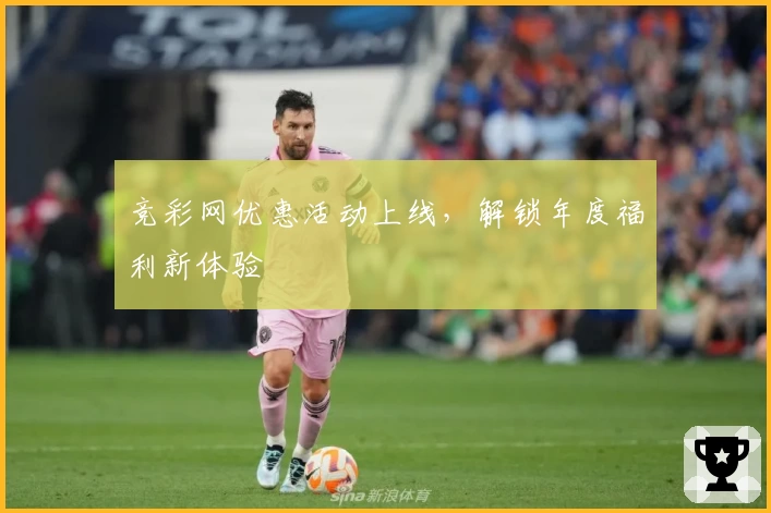 竞彩网优惠活动上线，解锁年度福利新体验