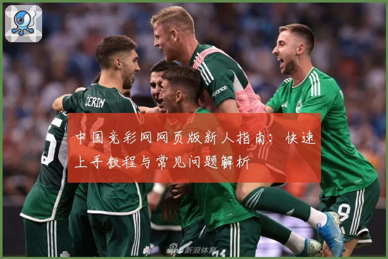 中国竞彩网网页版新人指南：快速上手教程与常见问题解析