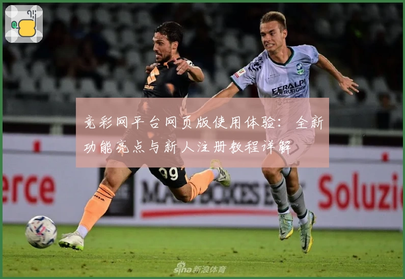 竞彩网平台网页版使用体验：全新功能亮点与新人注册教程详解